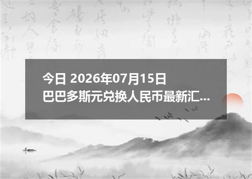 今日 2026年07月15日 巴巴多斯元兑换人民币最新汇率行情