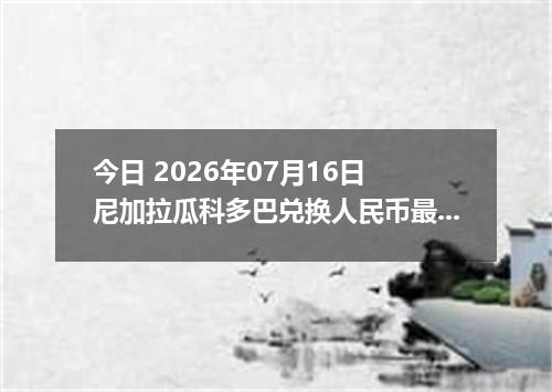 今日 2026年07月16日 尼加拉瓜科多巴兑换人民币最新汇率行情