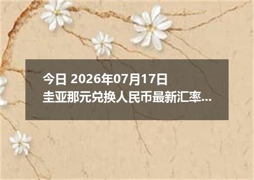 今日 2026年07月17日 圭亚那元兑换人民币最新汇率行情