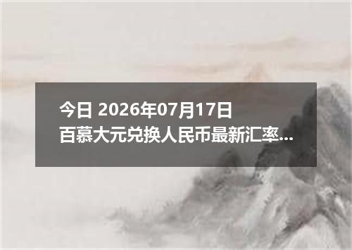 今日 2026年07月17日 百慕大元兑换人民币最新汇率行情