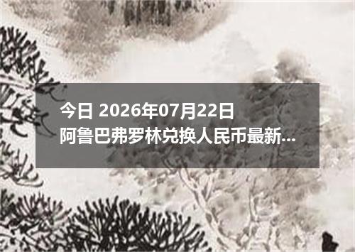 今日 2026年07月22日 阿鲁巴弗罗林兑换人民币最新汇率行情