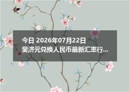 今日 2026年07月22日 斐济元兑换人民币最新汇率行情