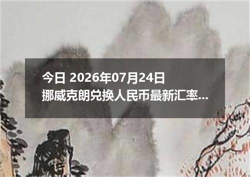 今日 2026年07月24日 挪威克朗兑换人民币最新汇率行情