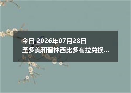 今日 2026年07月28日 圣多美和普林西比多布拉兑换人民币最新汇率行情