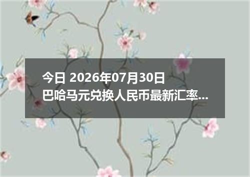 今日 2026年07月30日 巴哈马元兑换人民币最新汇率行情