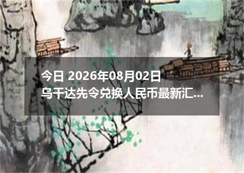 今日 2026年08月02日 乌干达先令兑换人民币最新汇率行情