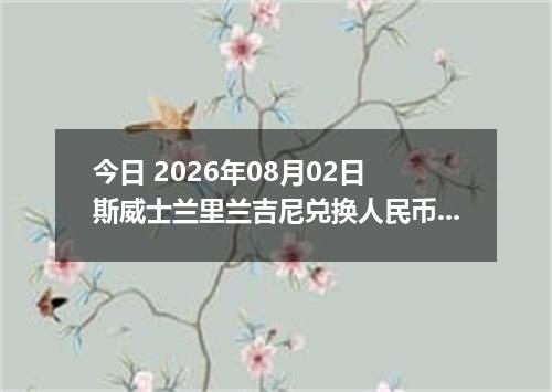 今日 2026年08月02日 斯威士兰里兰吉尼兑换人民币最新汇率行情