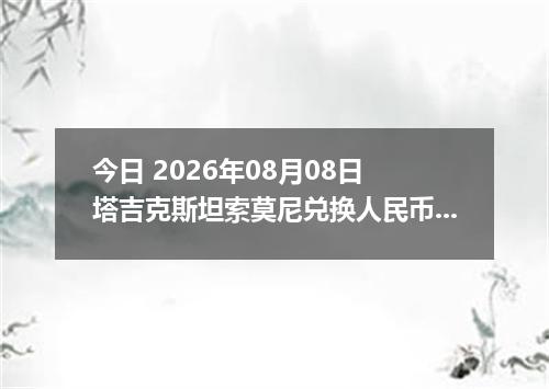 今日 2026年08月08日 塔吉克斯坦索莫尼兑换人民币最新汇率行情