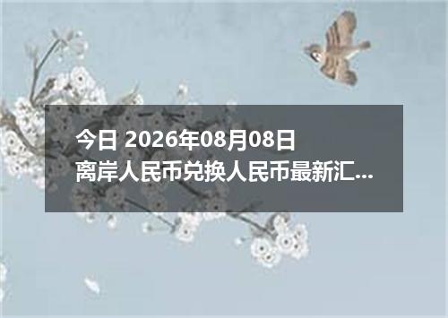 今日 2026年08月08日 离岸人民币兑换人民币最新汇率行情
