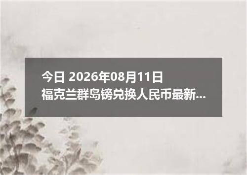今日 2026年08月11日 福克兰群岛镑兑换人民币最新汇率行情