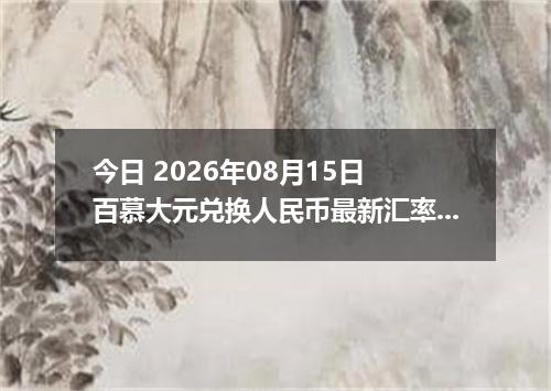 今日 2026年08月15日 百慕大元兑换人民币最新汇率行情