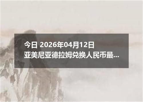 今日 2026年04月12日 亚美尼亚德拉姆兑换人民币最新汇率行情