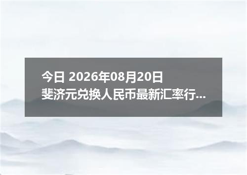 今日 2026年08月20日 斐济元兑换人民币最新汇率行情