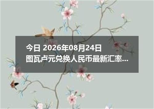 今日 2026年08月24日 图瓦卢元兑换人民币最新汇率行情