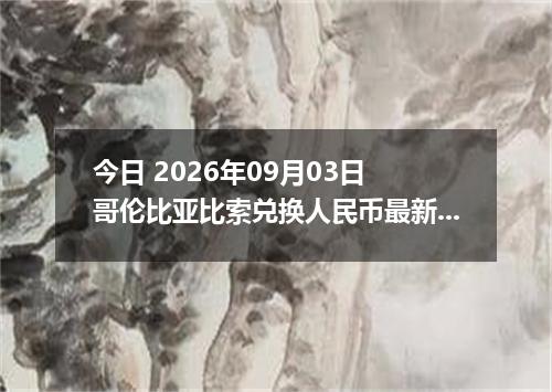 今日 2026年09月03日 哥伦比亚比索兑换人民币最新汇率行情