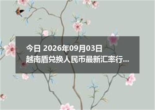 今日 2026年09月03日 越南盾兑换人民币最新汇率行情