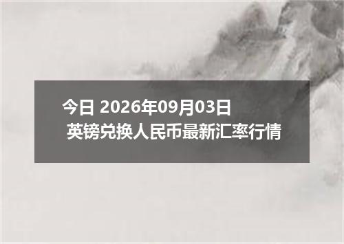 今日 2026年09月03日 英镑兑换人民币最新汇率行情