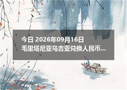 今日 2026年09月16日 毛里塔尼亚乌吉亚兑换人民币最新汇率行情
