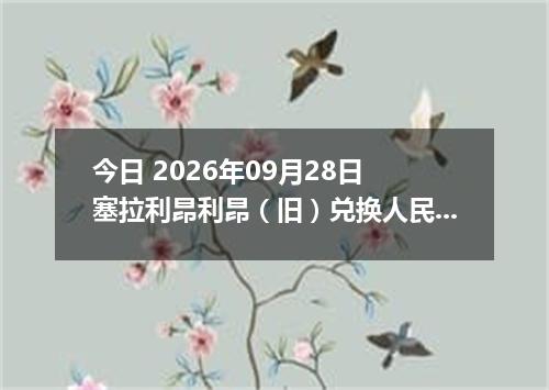 今日 2026年09月28日 塞拉利昂利昂（旧）兑换人民币最新汇率行情