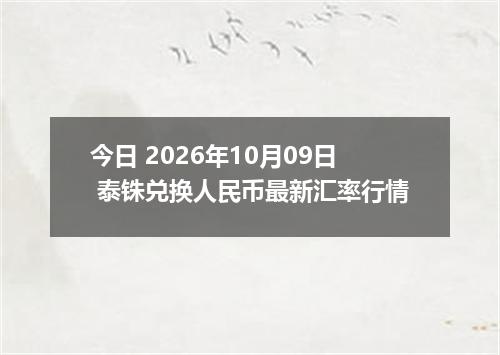今日 2026年10月09日 泰铢兑换人民币最新汇率行情