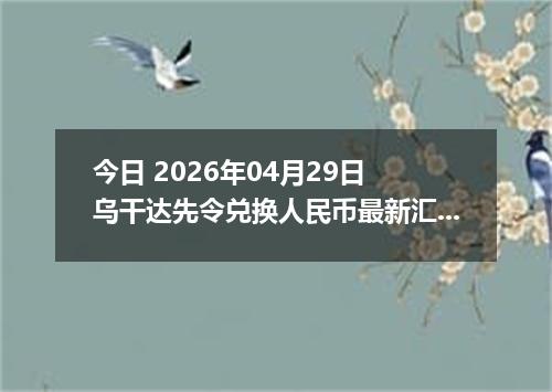 今日 2026年04月29日 乌干达先令兑换人民币最新汇率行情