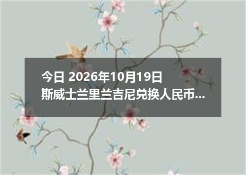 今日 2026年10月19日 斯威士兰里兰吉尼兑换人民币最新汇率行情