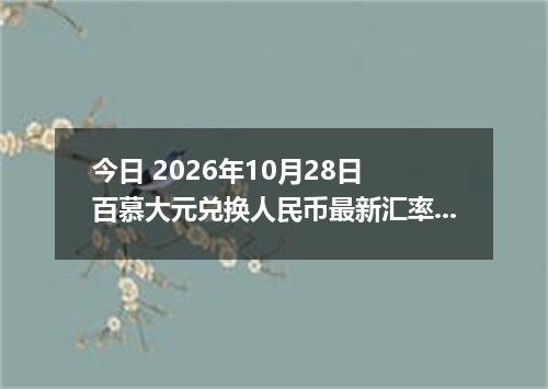 今日 2026年10月28日 百慕大元兑换人民币最新汇率行情