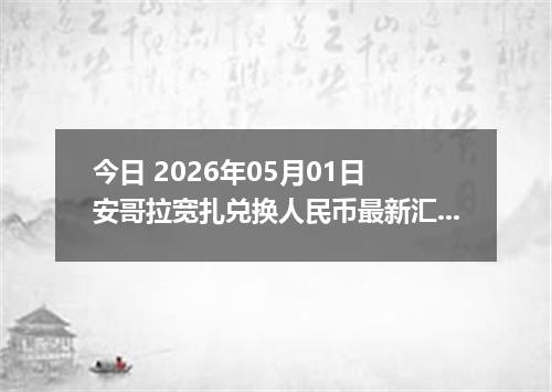 今日 2026年05月01日 安哥拉宽扎兑换人民币最新汇率行情