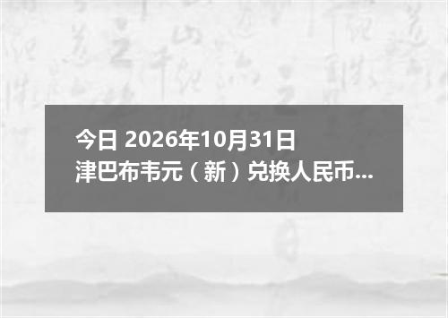 今日 2026年10月31日 津巴布韦元（新）兑换人民币最新汇率行情