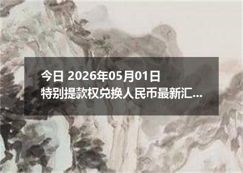 今日 2026年05月01日 特别提款权兑换人民币最新汇率行情
