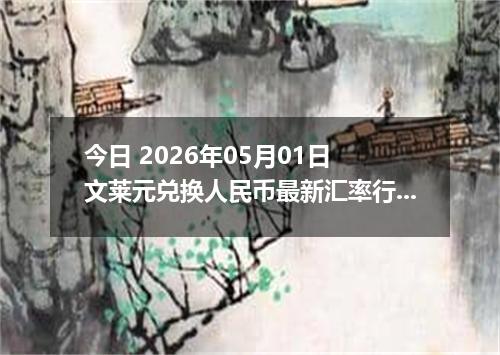 今日 2026年05月01日 文莱元兑换人民币最新汇率行情