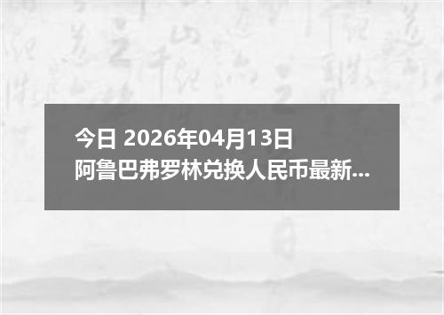 今日 2026年04月13日 阿鲁巴弗罗林兑换人民币最新汇率行情
