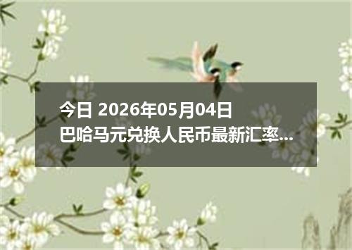 今日 2026年05月04日 巴哈马元兑换人民币最新汇率行情
