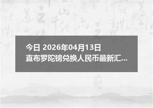 今日 2026年04月13日 直布罗陀镑兑换人民币最新汇率行情