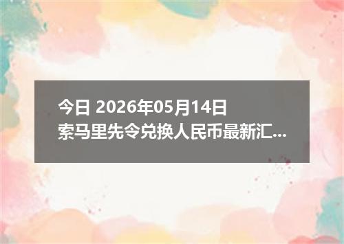 今日 2026年05月14日 索马里先令兑换人民币最新汇率行情