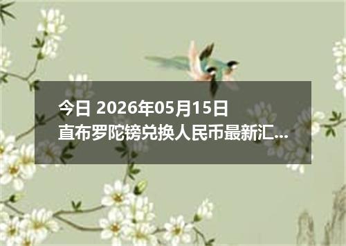 今日 2026年05月15日 直布罗陀镑兑换人民币最新汇率行情