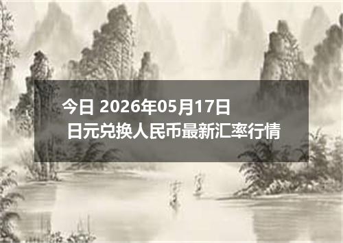 今日 2026年05月17日 日元兑换人民币最新汇率行情