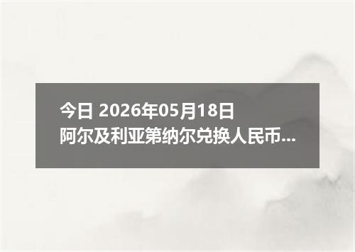 今日 2026年05月18日 阿尔及利亚第纳尔兑换人民币最新汇率行情