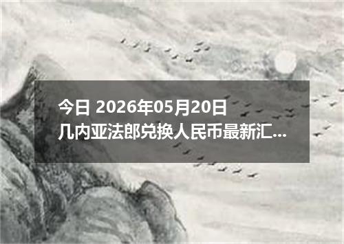 今日 2026年05月20日 几内亚法郎兑换人民币最新汇率行情