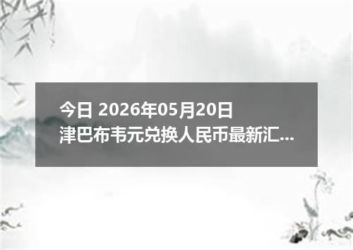 今日 2026年05月20日 津巴布韦元兑换人民币最新汇率行情