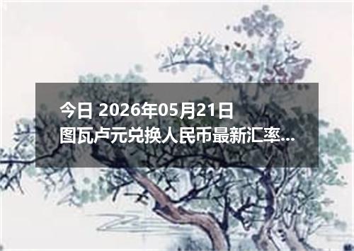 今日 2026年05月21日 图瓦卢元兑换人民币最新汇率行情
