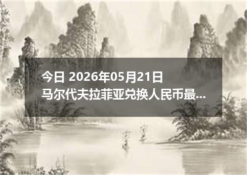 今日 2026年05月21日 马尔代夫拉菲亚兑换人民币最新汇率行情
