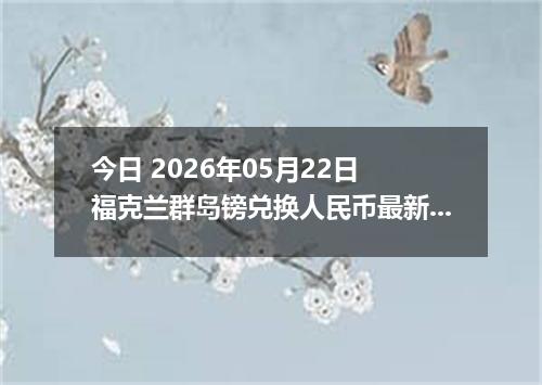 今日 2026年05月22日 福克兰群岛镑兑换人民币最新汇率行情