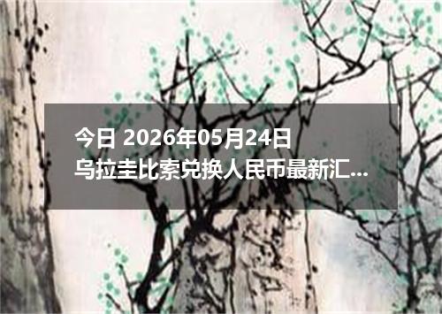 今日 2026年05月24日 乌拉圭比索兑换人民币最新汇率行情
