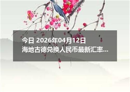 今日 2026年04月12日 海地古德兑换人民币最新汇率行情