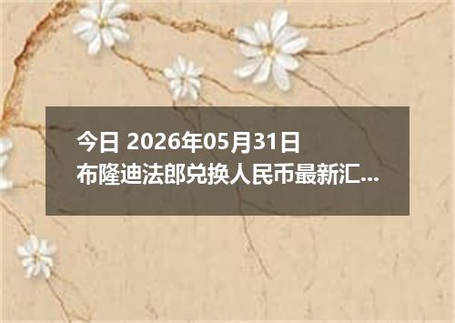 今日 2026年05月31日 布隆迪法郎兑换人民币最新汇率行情