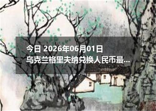 今日 2026年06月01日 乌克兰格里夫纳兑换人民币最新汇率行情