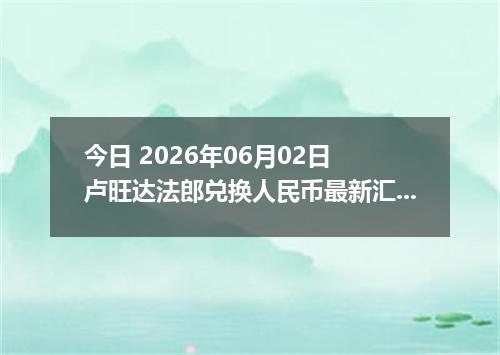 今日 2026年06月02日 卢旺达法郎兑换人民币最新汇率行情
