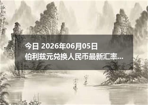 今日 2026年06月05日 伯利兹元兑换人民币最新汇率行情