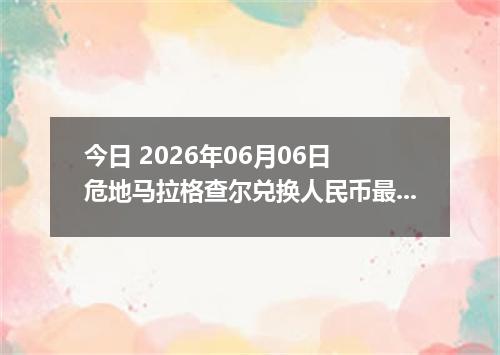 今日 2026年06月06日 危地马拉格查尔兑换人民币最新汇率行情